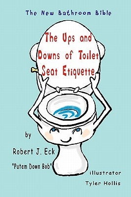 The Ups and Downs of Toilet Seat Etiquette: The New Bathroom Bible by Hollis, Tyler