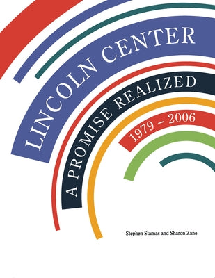 Lincoln Center: A Promise Realized, 1979-2006 by Stamas, Stephen