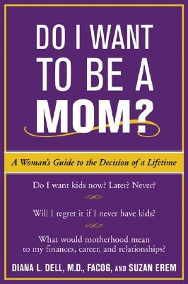 Do I Want to Be a Mom?: A Woman's Guide to the Decision of a Lifetime by Dell, Diana