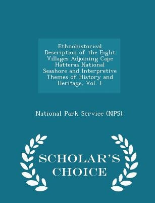 Ethnohistorical Description of the Eight Villages Adjoining Cape Hatteras National Seashore and Interpretive Themes of History and Heritage, Vol. 1 - by National Park Service (Nps)