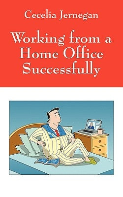 Working from a Home Office Successfully: Best Practice Tips by Jernegan, Cecelia