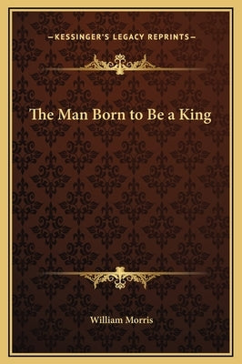 The Man Born to Be a King by Morris, William