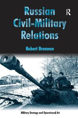 Russian Civil-Military Relations by Brannon, Robert