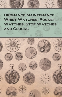 Ordnance Maintenance Wrist Watches, Pocket Watches, Stop Watches and Clocks by Anon