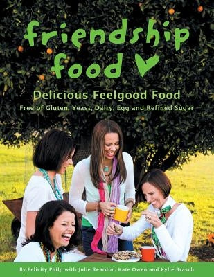 Friendship Food: Delicious Feelgood Food, Free of Gluten, Yeast, Dairy, Egg and Refined Sugar by Philp, Felicity