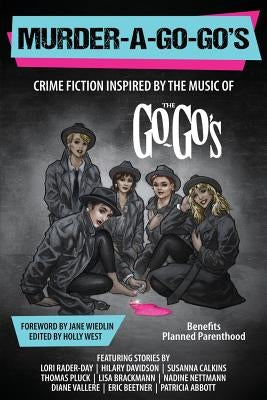 Murder-a-Go-Go's: Crime Fiction Inspired by the Music of The Go-Go's by West, Holly