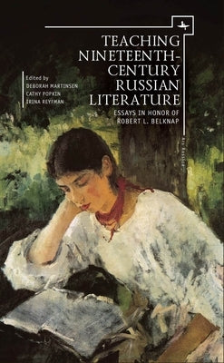 Teaching Nineteenth-Century Russian Literature: Essays in Honor of Robert L. Belknap by Martinsen, Deborah a.