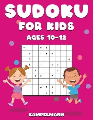 Sudoku for Kids Ages 10-12: 200 Large Print and Easy To Solve Sudokus with Instructions and Solutions for Children by Kampelmann