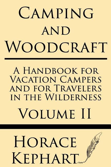 Camping and Woodcraft: A Handbook for Vacation Campers and for Travelers in the Wilderness (Volume II) by Kephart, Horace