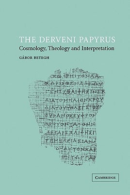 The Derveni Papyrus: Cosmology, Theology and Interpretation by Betegh, Gábor