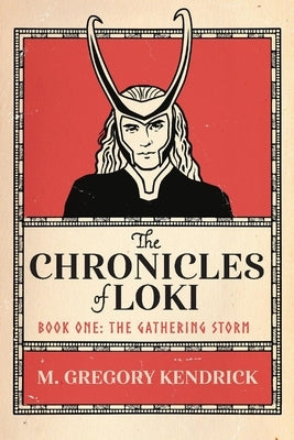 The Chronicles of Loki: Book One: The Gathering Storm: Volume 1 by Kendrick, M. Gregory