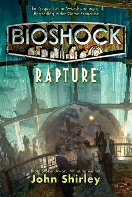 Bioshock: Rapture: Rapture by Shirley, John