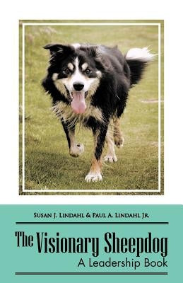 The Visionary Sheepdog: A Leadership Book by Lindahl, Susan J.