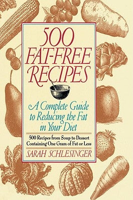 500 Fat Free Recipes: A Complete Guide to Reducing the Fat in Your Diet: A Cookbook by Schlesinger, Sarah