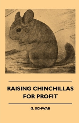 Raising Chinchillas For Profit by Schwab, G.