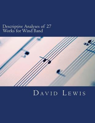 Descriptive Analyses of 27 Works for Wind Band by Lewis, David P.