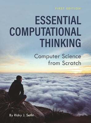 Essential Computational Thinking: Computer Science from Scratch by Sethi, Ricky J.