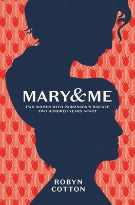 Mary and Me: Two Women With Parkinson's Disease Two Hundred Years Apart by Cotton, Robyn