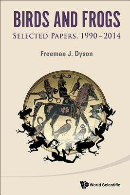 Birds and Frogs: Selected Papers of Freeman Dyson, 1990-2014 by Dyson, Freeman J.