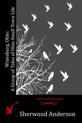 Winesburg, Ohio: A Group of Tales of Ohio Small Town Life by Anderson, Sherwood