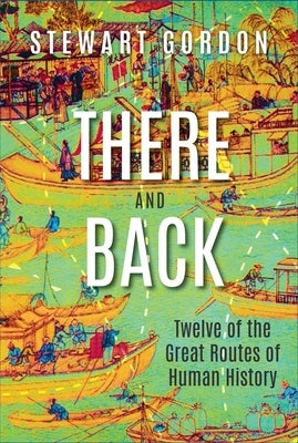 There and Back: Twelve of the Great Routes of Human History by Gordon, Stewart