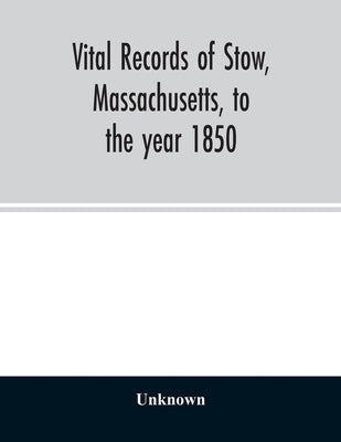 Vital records of Stow, Massachusetts, to the year 1850 by Unknown