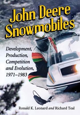 John Deere Snowmobiles: Development, Production, Competition and Evolution, 1971-1983 by Leonard, Ronald K.