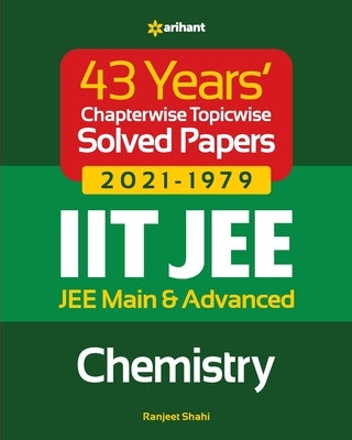 43 Years Chapterwise Topicwise Solved Papers (2021-1979) IIT JEE Chemistry by Shahi, Ranjeet