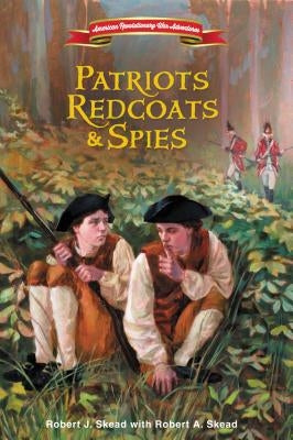 Patriots, Redcoats and Spies by Skead, Robert J.