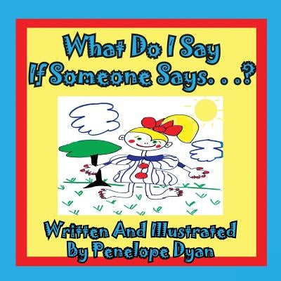 What Do I Say If Someone Says. . .? by Dyan, Penelope