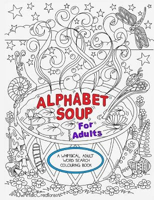 Alphabet Soup For Adults - A Whimsical Alphabet Colouring Book for All Ages! by Wright, Tammara