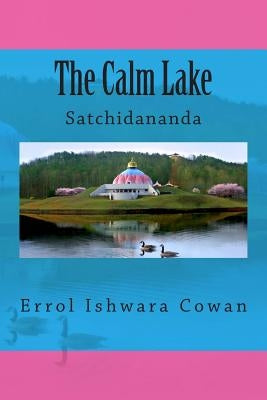 The Calm Lake: Satchidananda by Cowan, Errol Ishwara