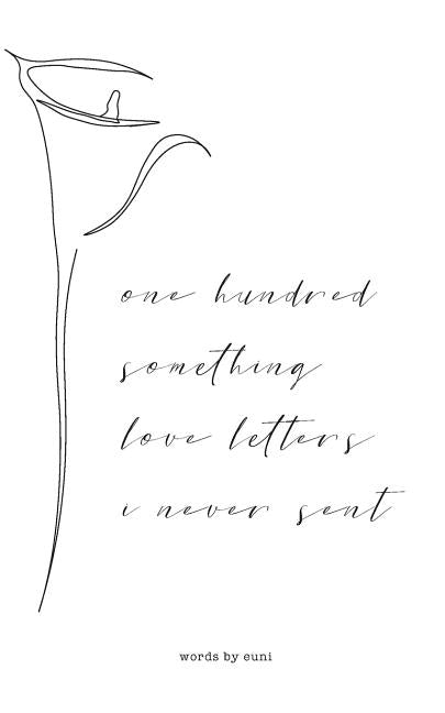 One Hundred Something Love Letters I Never Sent: Part One by , Euni