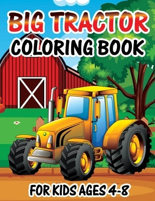 Big Tractor Coloring Book for Kids Ages 4-8: Big Tractor Coloring Book For Kids Ages 4-8 who Love Agricultural Machinery A Fun Activity Farming Colori by Publishing, Bigfunn