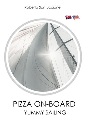 Pizza On-Board - Yummy Sailing: Delicious Pizzas Without Using the Oven by Santuccione, Roberto