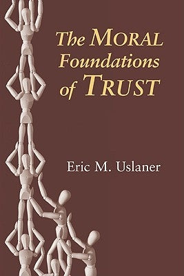 The Moral Foundations of Trust by Uslaner, Eric M.