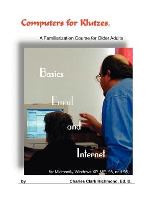 Computers for Klutzes, Basics, Email and Internet: A Familiarization Course for Older Adults by Richmond, Charles Clark