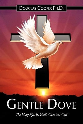 Gentle Dove: The Holy Spirit, God's Greatest Gift by Cooper, Douglas