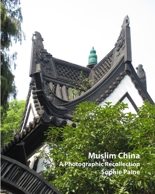 Muslim China - A Photographic Recollection (2005-2012) by Paine, Sophie