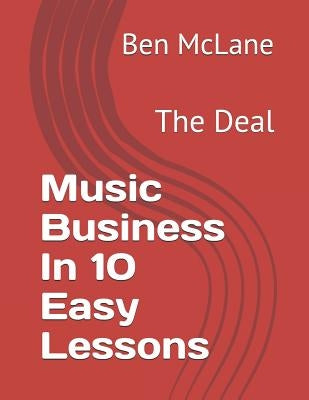 Music Business in 10 Easy Lessons: The Deal by McLane Esq, Ben