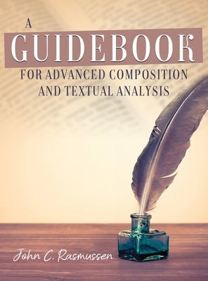 A Guidebook for Advanced Composition and Textual Analysis by Rasmussen, John C.