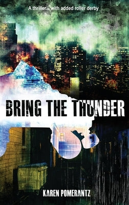 Bring the Thunder: A thriller... with added roller derby by Pomerantz, Karen