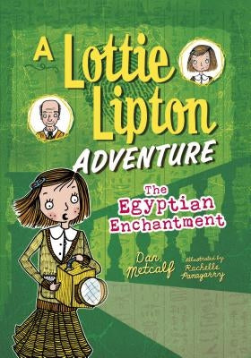 The Egyptian Enchantment: A Lottie Lipton Adventure by Metcalf, Dan