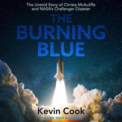 The Burning Blue: The Untold Story of Christa McAuliffe and Nasa's Challenger Disaster by Cook, Kevin