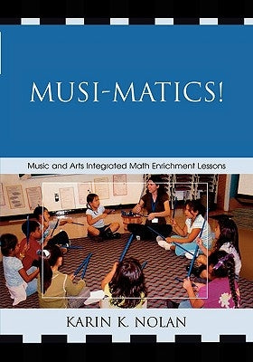 Musi-Matics!: Music and Arts Integrated Math Enrichment Lessons by Nolan, Karin K.