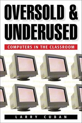 Oversold and Underused: Computers in the Classroom by Cuban, Larry