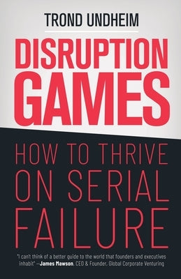 Disruption Games: How to Thrive on Serial Failure by Undheim, Trond