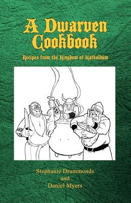 A Dwarven Cookbook: Recipes from the Kingdom of Kathaldum by Myers, Daniel