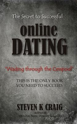 The Secret to Successful Online Dating: Wading Through The Cesspool by Craig, Steven K.