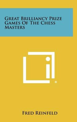 Great Brilliancy Prize Games Of The Chess Masters by Reinfeld, Fred